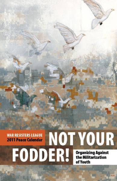 Not Your Fodder: Organizing Against the Militarization of Youth - WRL’s 2011 Peace Calendar