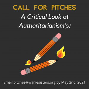 Call For Pitches: A Critical Look at Authoritarianisms. Email pitches@warresisters.org by May 2nd 2021
