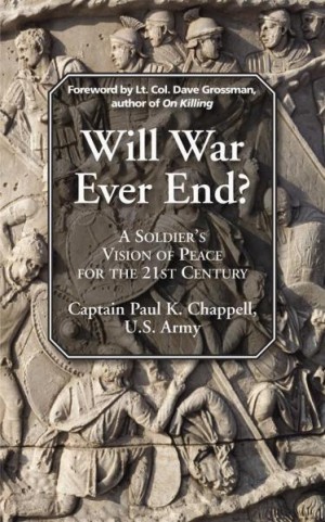 Will War Ever End?: A Soldier’s Vision of Peace for the 21st Century, By Paul K. Chappell