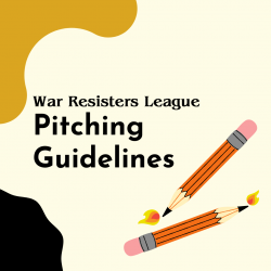 Image description: Text says "War Resisters League Pitching Guidelines." The background is a pale yellow, and there are black and golden abstract shapes on the left-hand corners. The are a pair of pencils with flames on the lower right hand corner.